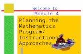 1 Welcome to Module 4 Planning the Mathematics Program/ Instructional Approaches.