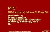 © Farhan Mir 2014 IMS MIS BBA (Hons) Morn & Eve 6 th (Module 2) Management, Organizations, Decision Making, Strategy and IS Course Lecturer: Farhan Mir.
