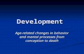 Development Age-related changes in behavior and mental processes from conception to death.