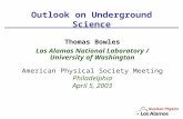 Outlook on Underground Science Thomas Bowles Los Alamos National Laboratory / University of Washington American Physical Society Meeting Philadelphia April.