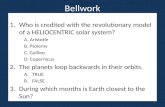 Bellwork 1.Who is credited with the revolutionary model of a HELIOCENTRIC solar system? A. Aristotle B. Ptolemy C. Galileo D. Copernicus 2.The planets.