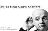 How To Hear God’s Answers June 14, 2015 Pastor David Kobelin.