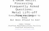 E-beam Resist Processing Frequently Asked Questions: Metal Lift-off Processing Everything You Wanted to Know But Were Afraid to Ask! James Conway Stanford.