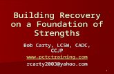 1 Building Recovery on a Foundation of Strengths Bob Carty, LCSW, CADC, CCJP  rcarty2003@yahoo.com.