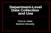 Department-Level Data Collection and Use Chris M. Golde Stanford University.