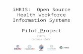 IHRIS: Open Source Health Workforce Information Systems Pilot Project Name Event Location - Date.