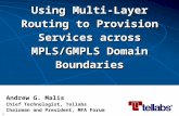 1 Using Multi-Layer Routing to Provision Services across MPLS/GMPLS Domain Boundaries Andrew G. Malis Chief Technologist, Tellabs Chairman and President,