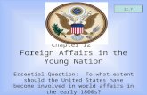 Chapter 12 Foreign Affairs in the Young Nation Essential Question: To what extent should the United States have become involved in world affairs in the.