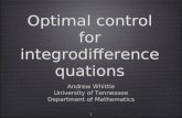 1 Optimal control for integrodifferencequa tions Andrew Whittle University of Tennessee Department of Mathematics Andrew Whittle University of Tennessee.