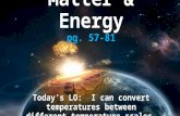 Matter & Energy pg. 57-81 Today’s LO: I can convert temperatures between different temperature scales.