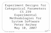 Lecture 10 Page 1 CS 239, Spring 2007 Experiment Designs for Categorical Parameters CS 239 Experimental Methodologies for System Software Peter Reiher.