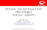 Software Sustainability Institute  Online reconstruction (Manchego) Status report 09/02/12 Mike Jackson M.Jackson@software.ac.uk.