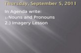 In Agenda write: 1) Nouns and Pronouns 2.) Imagery Lesson.