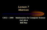 Lecture 7 Matrices CSCI – 1900 Mathematics for Computer Science Fall 2014 Bill Pine.