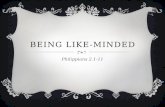 BEING LIKE-MINDED Philippians 2.1-11. BEING LIKE-MINDED  What Jesus does (v6-8) …What he gave up (v6) “He did not consider equality with God something.