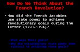 How Do We Think About the French Revolution? How did the French Jacobins use state power to achieve revolutionary goals during the Terror (1793-1794)?