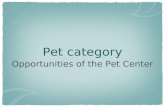 Pet category Opportunities of the Pet Center. Pet Care is a LARGE category Pet Category = $44 billion in 2008 (all outlets) Source: Consumer & Marketplace.