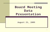 1 Board Meeting Data Presentation August 25, 2009.