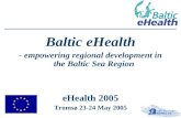 Baltic eHealth - empowering regional development in the Baltic Sea Region eHealth 2005 Tromsø 23-24 May 2005.