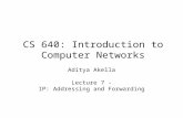 CS 640: Introduction to Computer Networks Aditya Akella Lecture 7 - IP: Addressing and Forwarding.