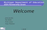 1-20-05 1 Welcome Jane Jacobs Pat Keller Fran Loose Tony Thaxton Michigan Department of Education IDEA Partnership Grant.