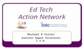 Ed Tech Action Network Michael R Porter Eastern Upper Peninsula I.S.D.