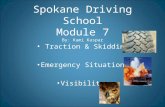 Spokane Driving School Module 7 By: Kami Kaspar Traction & Skidding Emergency Situations Visibility.