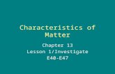 Characteristics of Matter Chapter 13 Lesson 1/Investigate E40-E47.