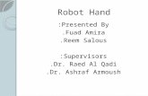 Robot Hand Presented By: Fuad Amira. Reem Salous. Supervisors: Dr. Raed Al Qadi. Dr. Ashraf Armoush.