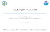 1 NCEP for NCEPers “Where America’s Climate, Weather and Ocean Services Begin” December 5, 2005 Dr. Louis W. Uccellini Director, National Centers for Environmental.