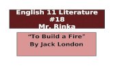 English 11 Literature #18 Mr. Rinka “To Build a Fire” By Jack London.