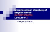 Morphological structure of English words (MORPHEMES) Lecture # 2 Grigoryeva M.