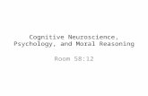 Cognitive Neuroscience, Psychology, and Moral Reasoning Room 58:12.