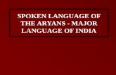 SPOKEN LANGUAGE OF THE ARYANS - MAJOR LANGUAGE OF INDIA.