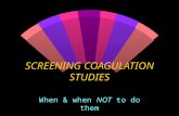 SCREENING COAGULATION STUDIES When & when NOT to do them.