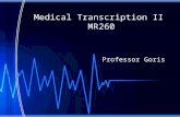 Medical Transcription II MR260 Professor Goris. Welcome to MR260! Agenda: Introduce Yourself in Discussion Board – Please do this after seminar Seminar.