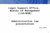 1 Legal Support Office, Bureau of Management (LSO/BOM) Administrative law presentation July 2015.