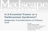 Is It Essential Tremor or a Parkinsonian Syndrome? Diagnostic Considerations in Primary Care Faculty Tanya Simuni, MD Director, Parkinson's Disease and.
