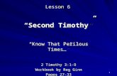 1 “Second Timothy” “Know That Perilous Times…” 2 Timothy 3:1-9 Workbook by Reg Ginn Pages 27-33 “Know That Perilous Times…” 2 Timothy 3:1-9 Workbook by.