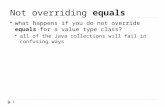 Not overriding equals  what happens if you do not override equals for a value type class?  all of the Java collections will fail in confusing ways 1.