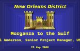 1 New Orleans District Morganza to the Gulf 23 May 2008 Carl Anderson, Senior Project Manager, USACE.