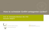How to schedule GnRH antagonist cycles? Prof. Dr. Christophe Blockeel, MD, PhD Brussels, Belgium.