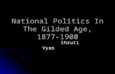 National Politics In The Gilded Age, 1877-1900 Shruti Vyas Shruti Vyas.
