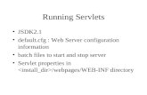 Running Servlets JSDK2.1 default.cfg : Web Server configuration information batch files to start and stop server Servlet properties in /webpages/WEB-INF.