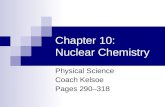 Chapter 10: Nuclear Chemistry Physical Science Coach Kelsoe Pages 290–318.