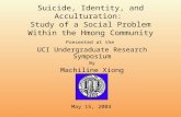 Suicide, Identity, and Acculturation: Study of a Social Problem Within the Hmong Community Presented at the UCI Undergraduate Research Symposium By Machiline.