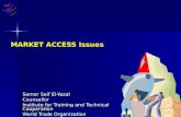 MARKET ACCESS Issues MARKET ACCESS Issues Samer Seif El-Yazal Counsellor Institute for Training and Technical Cooperation World Trade Organization.