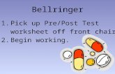 Bellringer 1.Pick up Pre/Post Test worksheet off front chair. 1.Begin working.