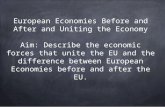 European Economies Before and After and Uniting the Economy Aim: Describe the economic forces that unite the EU and the difference between European Economies.