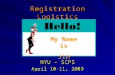 Registration Logistics NYU – SCPS April 10-11, 2009 My Name is Jim.